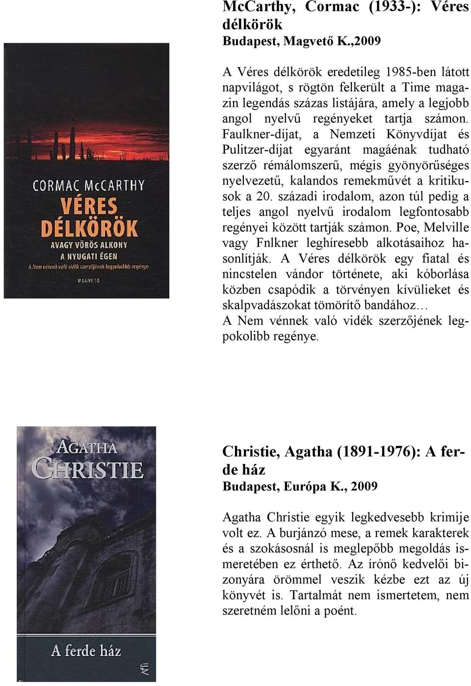 Faulkner-díjat, a Nemzeti Könyvdíjat és Pulitzer-díjat egyaránt magáénak tudható szerző rémálomszerű, mégis gyönyörűséges nyelvezetű, kalandos remekművét a kritikusok a 20.