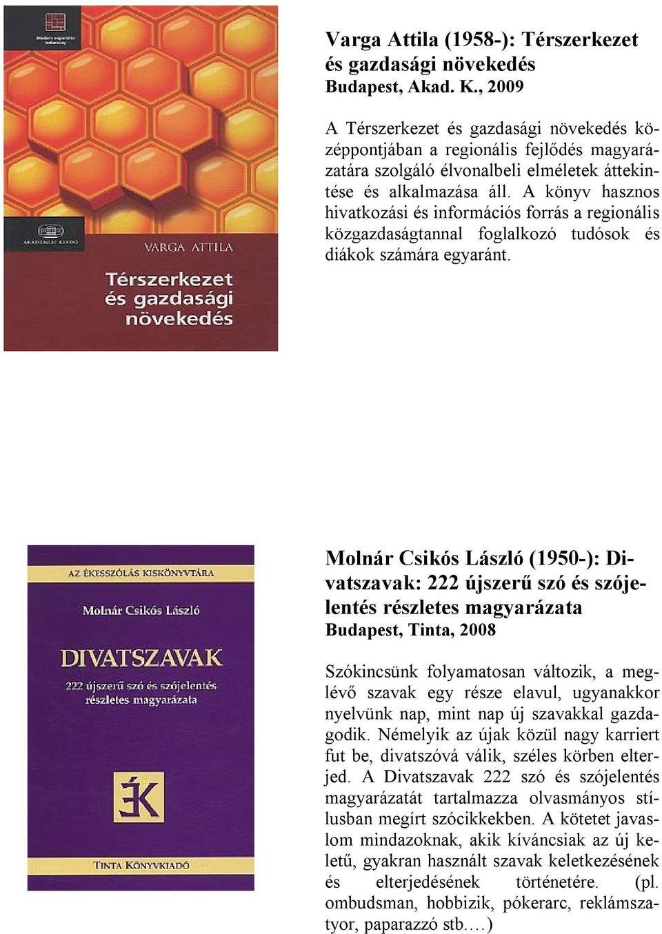 A könyv hasznos hivatkozási és információs forrás a regionális közgazdaságtannal foglalkozó tudósok és diákok számára egyaránt.