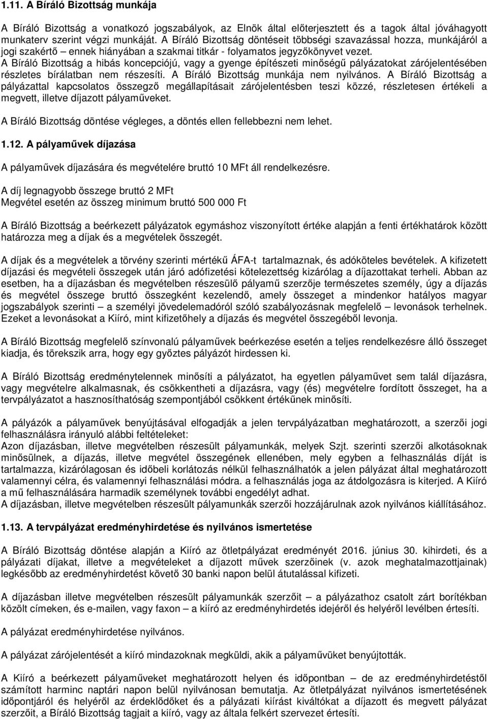 A Bíráló Bizottság a hibás koncepciójú, vagy a gyenge építészeti minőségű pályázatokat zárójelentésében részletes bírálatban nem részesíti. A Bíráló Bizottság munkája nem nyilvános.