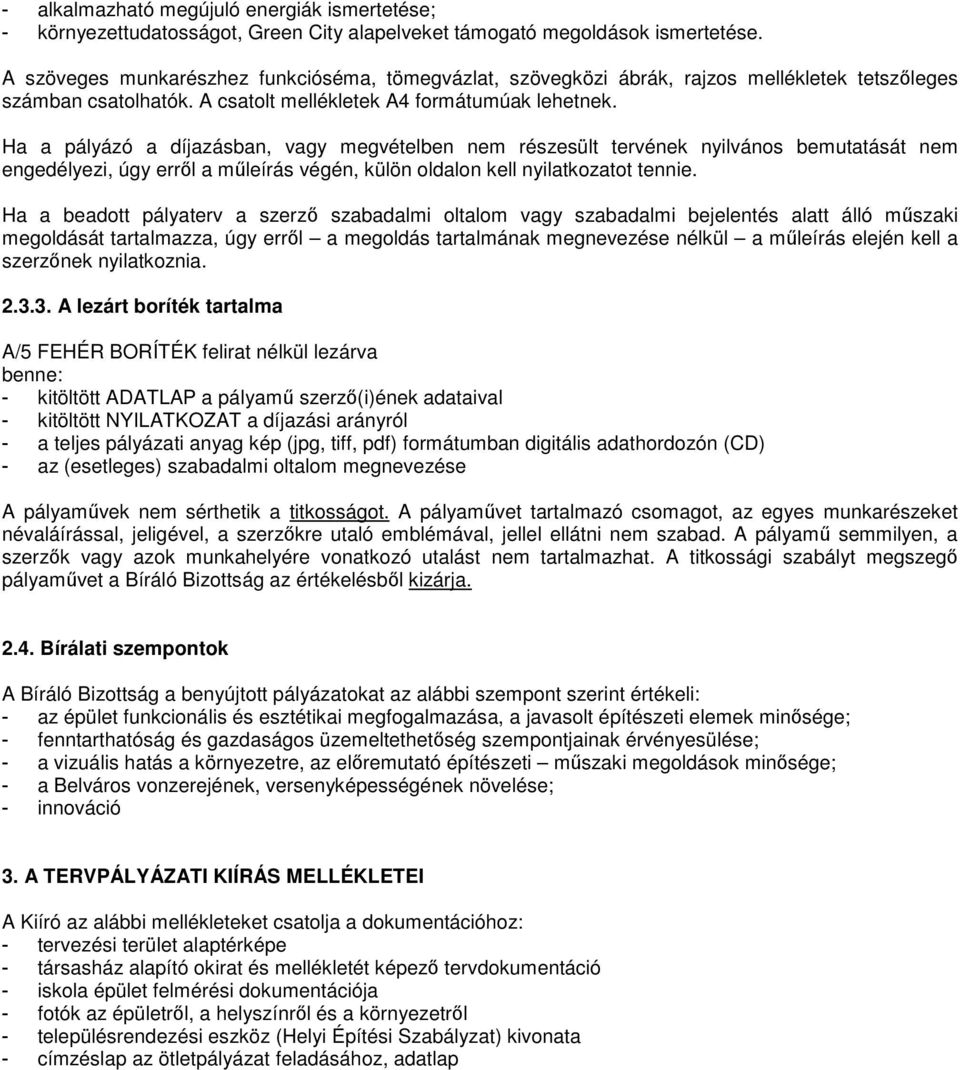 Ha a pályázó a díjazásban, vagy megvételben nem részesült tervének nyilvános bemutatását nem engedélyezi, úgy erről a műleírás végén, külön oldalon kell nyilatkozatot tennie.