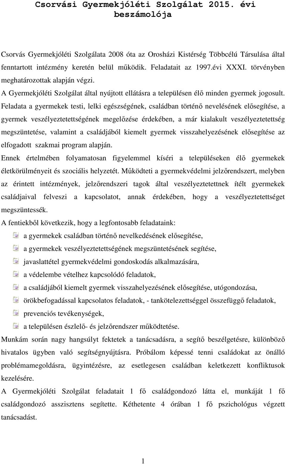 Feladata a gyermekek testi, lelki egészségének, családban történő nevelésének elősegítése, a gyermek veszélyeztetettségének megelőzése érdekében, a már kialakult veszélyeztetettség megszüntetése,