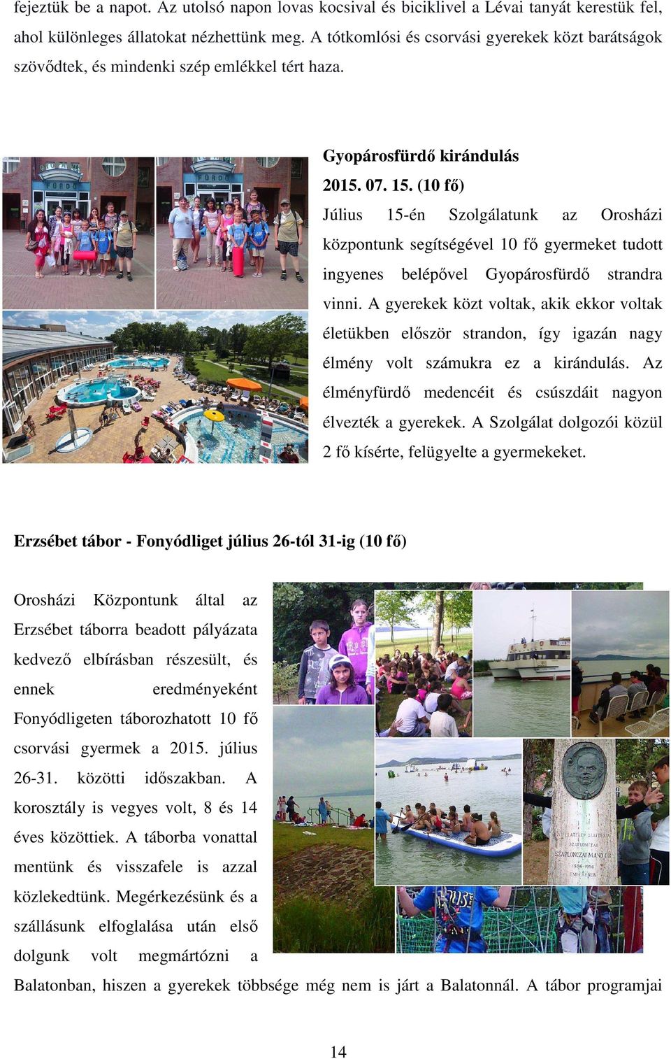 (10 fő) Július 15-én Szolgálatunk az Orosházi központunk segítségével 10 fő gyermeket tudott ingyenes belépővel Gyopárosfürdő strandra vinni.