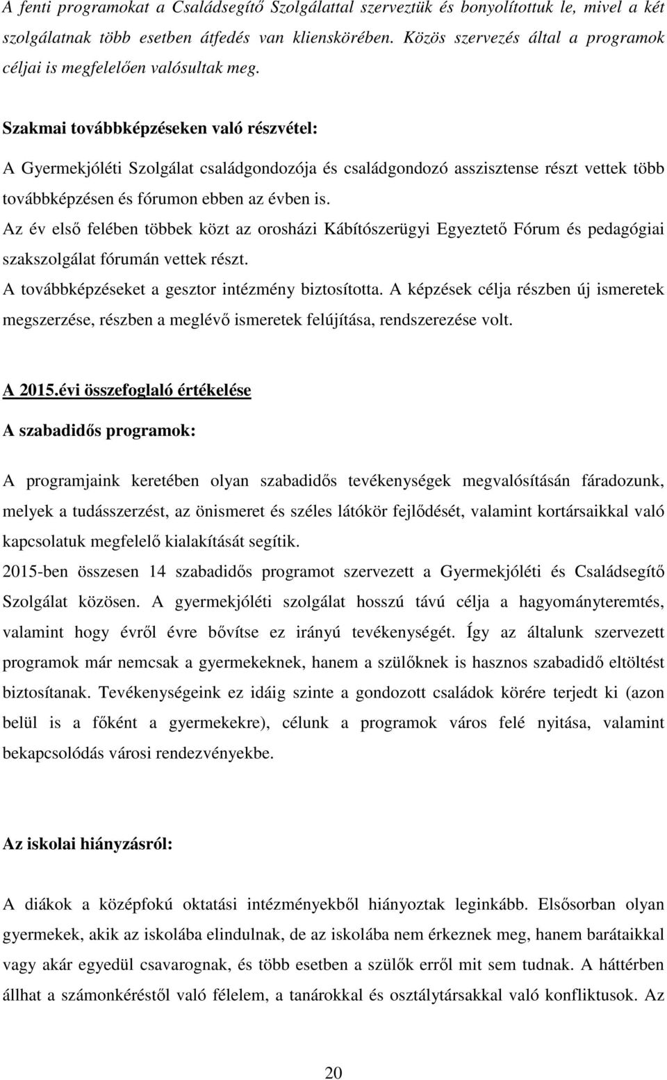 Szakmai továbbképzéseken való részvétel: A Gyermekjóléti Szolgálat családgondozója és családgondozó asszisztense részt vettek több továbbképzésen és fórumon ebben az évben is.