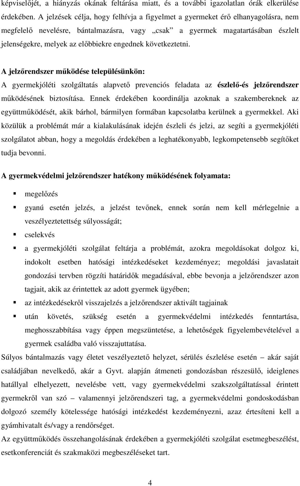 engednek következtetni. A jelzőrendszer működése településünkön: A gyermekjóléti szolgáltatás alapvető prevenciós feladata az észlelő-és jelzőrendszer működésének biztosítása.