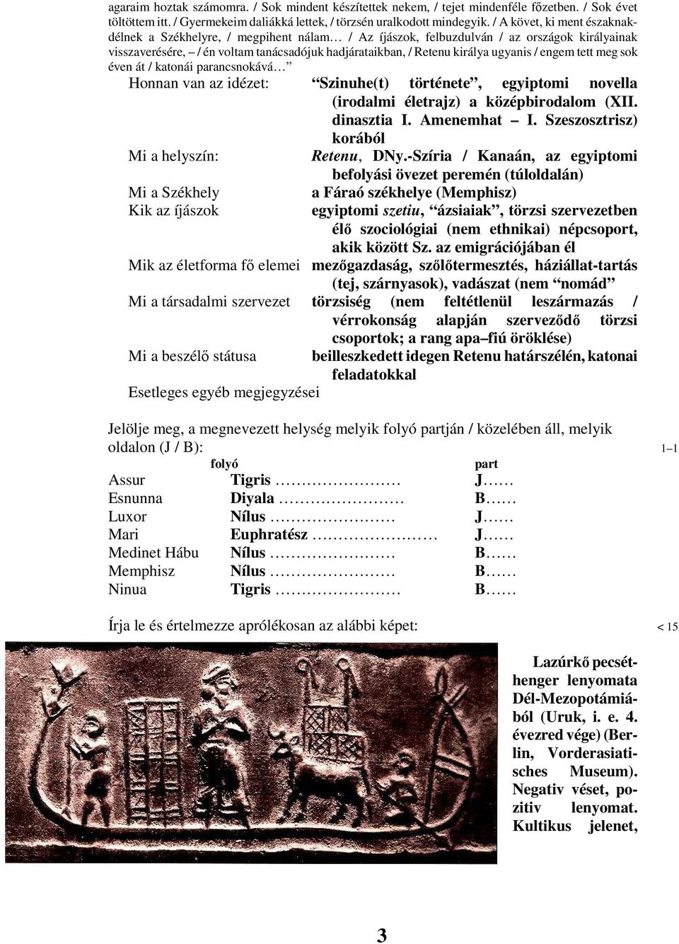 ugyanis / engem tett meg sok éven át / katonái parancsnokává Honnan van az idézet: Szinuhe(t) története, egyiptomi novella (irodalmi életrajz) a középbirodalom (XII. dinasztia I. Amenemhat I.