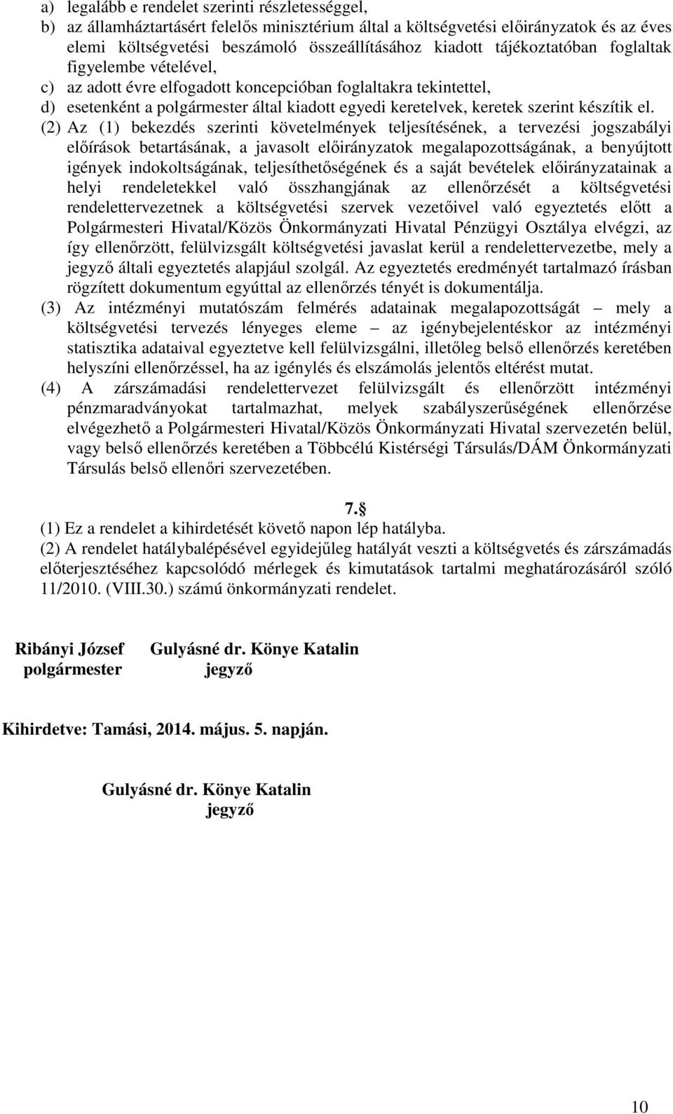 el. (2) Az (1) bekezdés szerinti követelmények teljesítésének, a tervezési jogszabályi előírások betartásának, a javasolt előirányzatok megalapozottságának, a benyújtott igények indokoltságának,