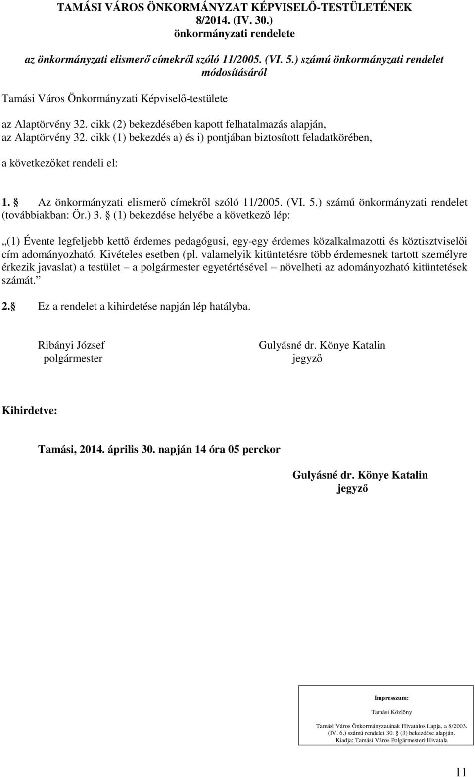 cikk (1) bekezdés a) és i) pontjában biztosított feladatkörében, a következőket rendeli el: 1. Az önkormányzati elismerő címekről szóló 11/2005. (VI. 5.