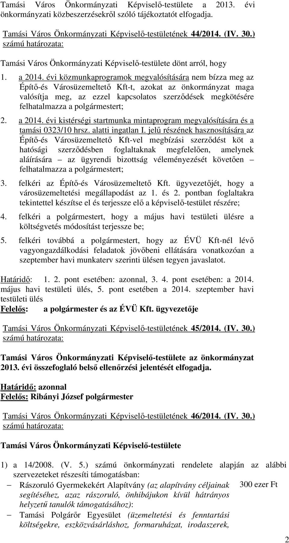 évi közmunkaprogramok megvalósítására nem bízza meg az Építő-és Városüzemeltető Kft-t, azokat az önkormányzat maga valósítja meg, az ezzel kapcsolatos szerződések megkötésére felhatalmazza a