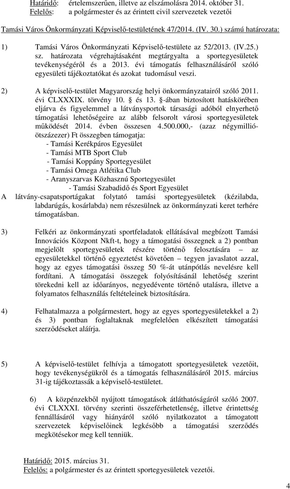 évi támogatás felhasználásáról szóló egyesületi tájékoztatókat és azokat tudomásul veszi. 2) A képviselő-testület Magyarország helyi önkormányzatairól szóló 2011. évi CLXXXIX. törvény 10. és 13.