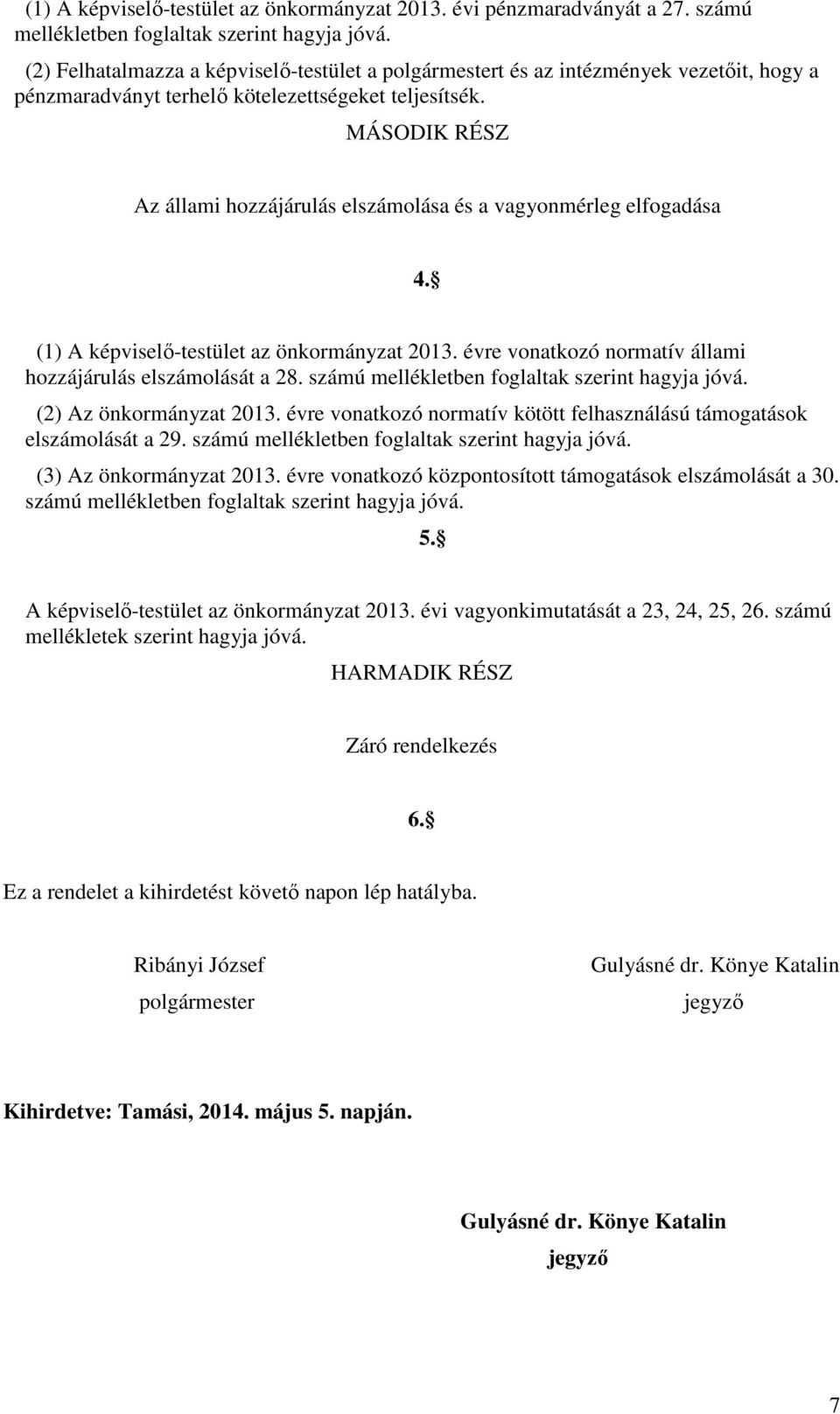 MÁSODIK RÉSZ Az állami hozzájárulás elszámolása és a vagyonmérleg elfogadása 4. (1) A képviselő-testület az önkormányzat 2013. évre vonatkozó normatív állami hozzájárulás elszámolását a 28.