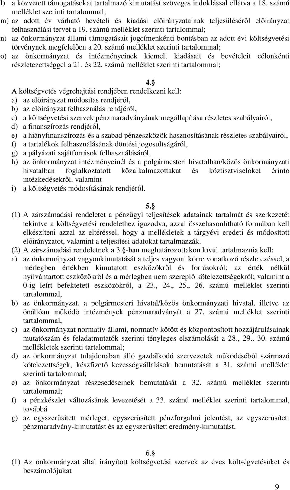 számú melléklet szerinti tartalommal; n) az önkormányzat állami támogatásait jogcímenkénti bontásban az adott évi költségvetési törvénynek megfelelően a 20.