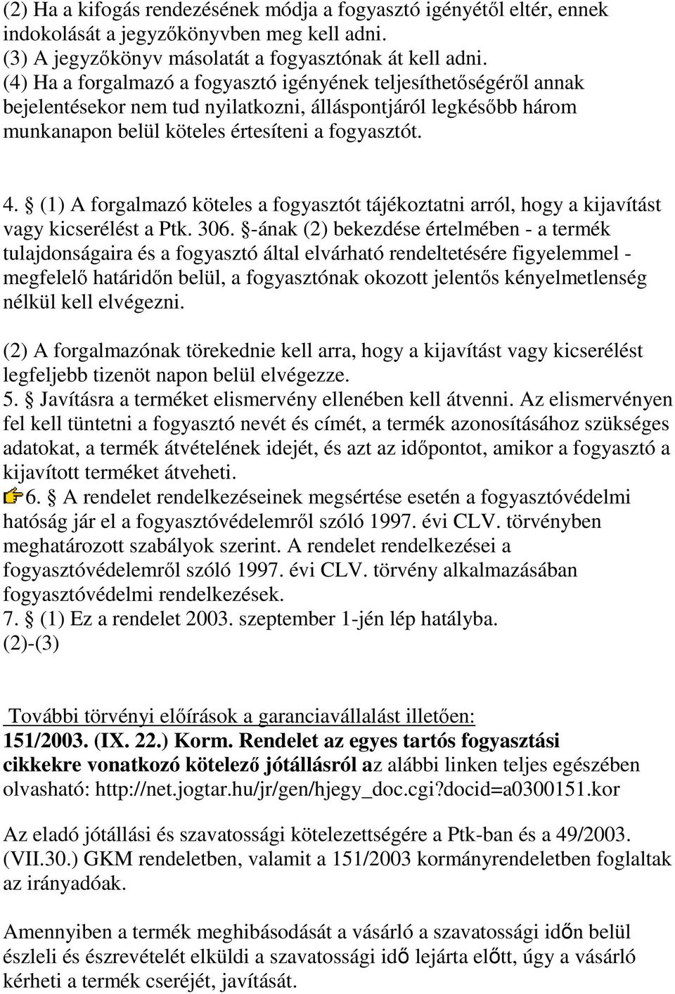 (1) A forgalmazó köteles a fogyasztót tájékoztatni arról, hogy a kijavítást vagy kicserélést a Ptk. 306.