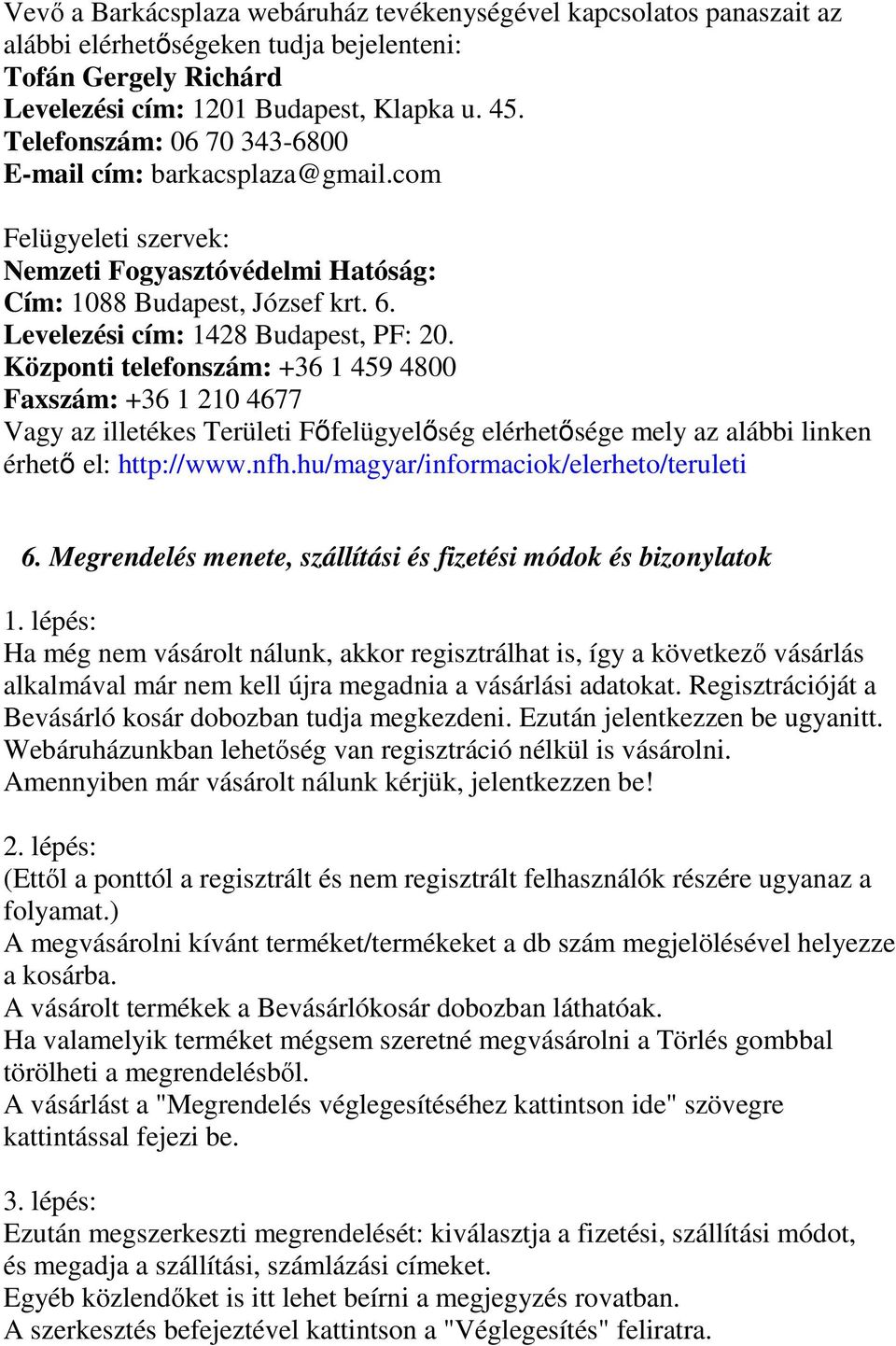 Központi telefonszám: +36 1 459 4800 Faxszám: +36 1 210 4677 Vagy az illetékes Területi Főfelügyelőség elérhetősége mely az alábbi linken érhető el: http://www.nfh.