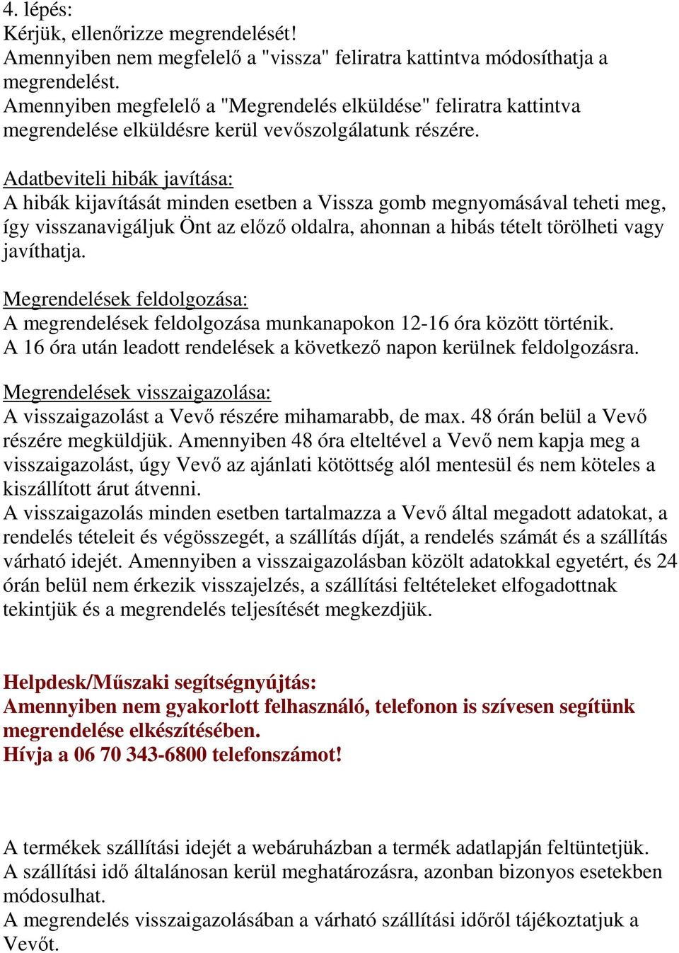 Adatbeviteli hibák javítása: A hibák kijavítását minden esetben a Vissza gomb megnyomásával teheti meg, így visszanavigáljuk Önt az előző oldalra, ahonnan a hibás tételt törölheti vagy javíthatja.