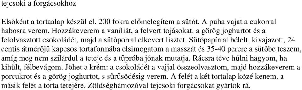 Sütıpapírral bélelt, kivajazott, 24 centis átmérıjő kapcsos tortaformába elsimogatom a masszát és 35-40 percre a sütıbe teszem, amíg meg nem szilárdul a teteje és a tőpróba jónak