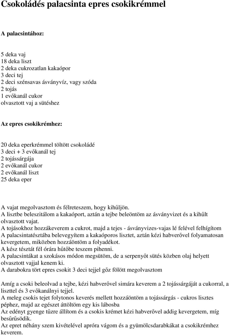 hogy kihőljön. A lisztbe beleszitálom a kakaóport, aztán a tejbe beleöntöm az ásványvizet és a kihőlt olvasztott vajat.