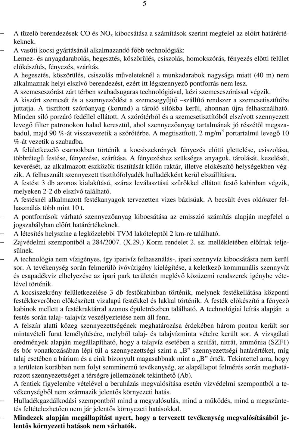 A hegesztés, köszörülés, csiszolás mőveleteknél a munkadarabok nagysága miatt (40 m) nem alkalmaznak helyi elszívó berendezést, ezért itt légszennyezı pontforrás nem lesz.