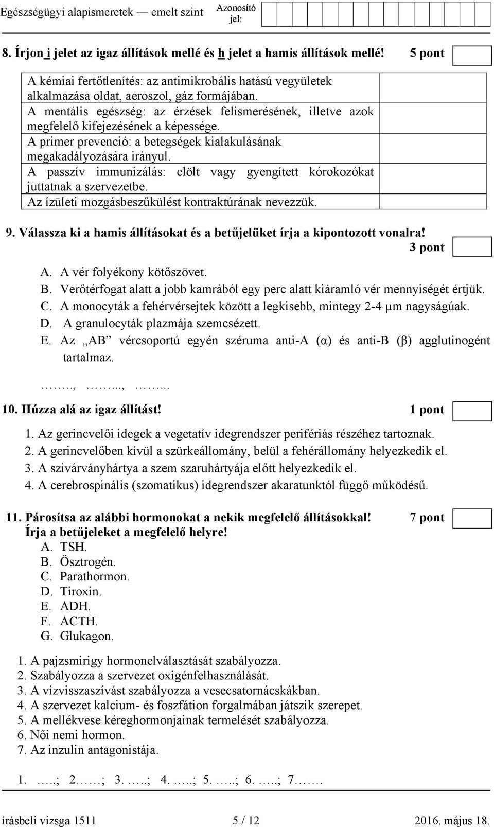 A passzív immunizálás: elölt vagy gyengített kórokozókat juttatnak a szervezetbe. Az ízületi mozgásbeszűkülést kontraktúrának nevezzük. 9.