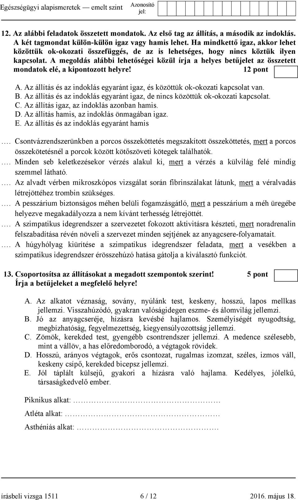 A megoldás alábbi lehetőségei közül írja a helyes betűjelet az összetett mondatok elé, a kipontozott helyre! 12 pont A. Az állítás és az indoklás egyaránt igaz, és közöttük ok-okozati kapcsolat van.