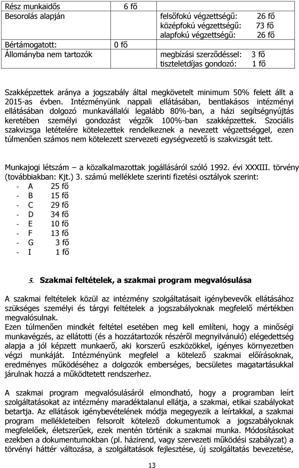 Intézményünk nappali ellátásában, bentlakásos intézményi ellátásában dolgozó munkavállalói legalább 80%-ban, a házi segítségnyújtás keretében személyi gondozást végzők 100%-ban szakképzettek.