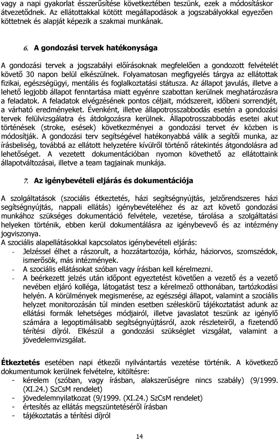 A gondozási tervek hatékonysága A gondozási tervek a jogszabályi előírásoknak megfelelően a gondozott felvételét követő 30 napon belül elkészülnek.