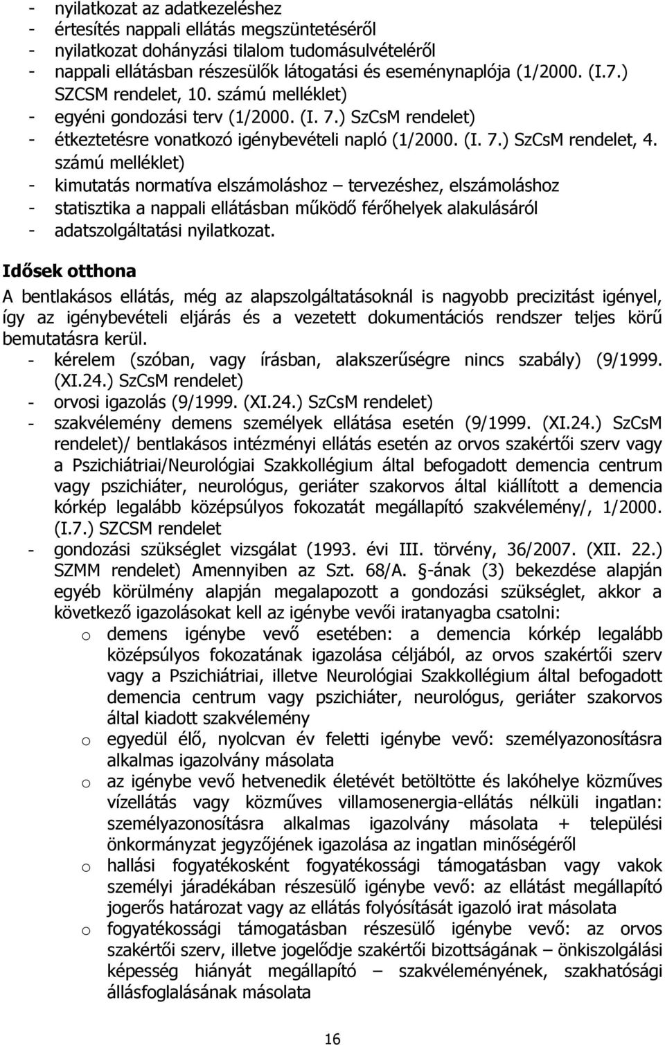 számú melléklet) - kimutatás normatíva elszámoláshoz tervezéshez, elszámoláshoz - statisztika a nappali ellátásban működő férőhelyek alakulásáról - adatszolgáltatási nyilatkozat.