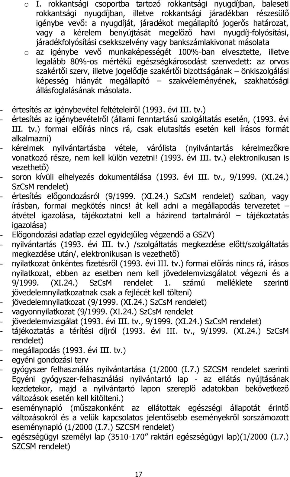 illetve legalább 80%-os mértékű egészségkárosodást szenvedett: az orvos szakértői szerv, illetve jogelődje szakértői bizottságának önkiszolgálási képesség hiányát megállapító szakvéleményének,