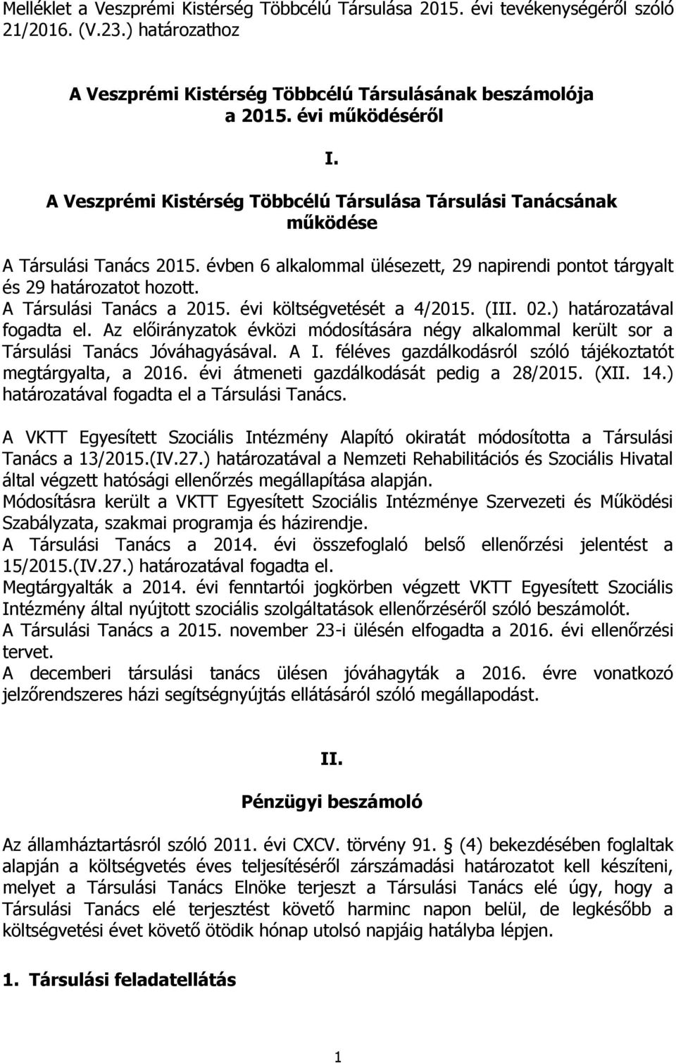 A Társulási Tanács a 2015. évi költségvetését a 4/2015. (III. 02.) határozatával fogadta el. Az előirányzatok évközi módosítására négy alkalommal került sor a Társulási Tanács Jóváhagyásával. A I.