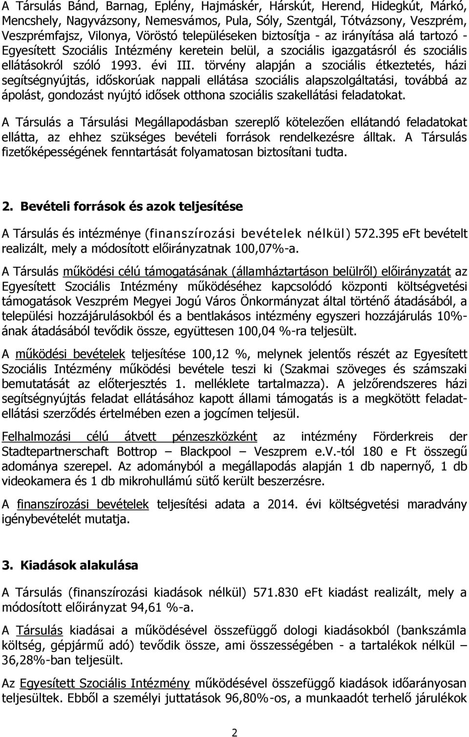 törvény alapján a szociális étkeztetés, házi segítségnyújtás, időskorúak nappali ellátása szociális alapszolgáltatási, továbbá az ápolást, gondozást nyújtó idősek otthona szociális szakellátási