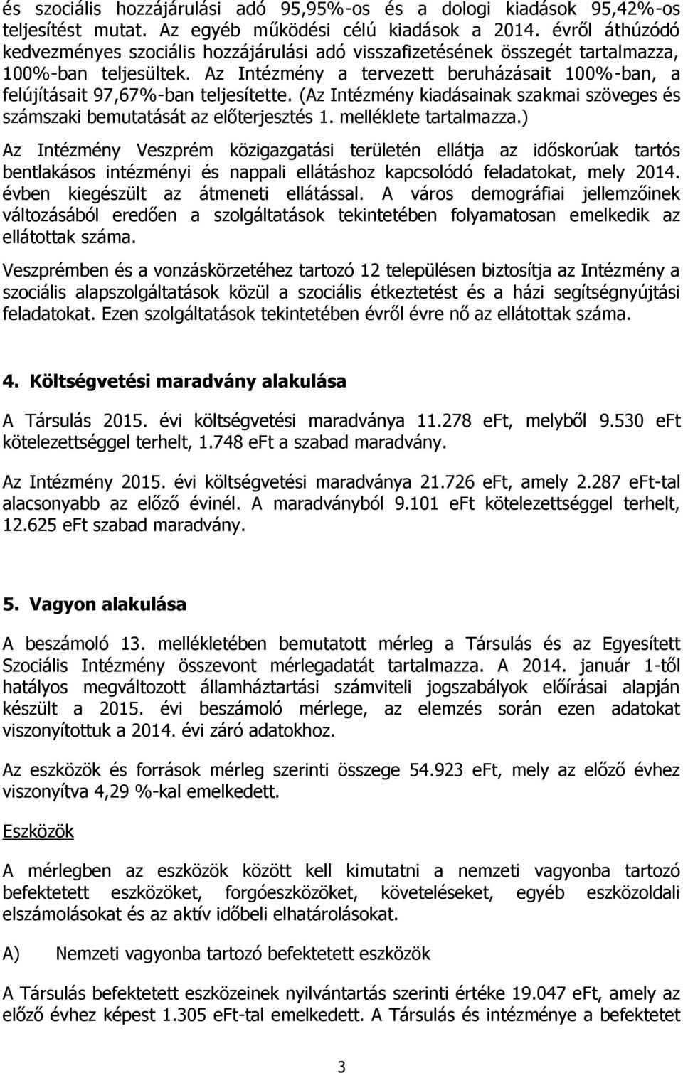 Az Intézmény a tervezett beruházásait 100%-ban, a felújításait 97,67%-ban teljesítette. (Az Intézmény kiadásainak szakmai szöveges és számszaki bemutatását az előterjesztés 1. melléklete tartalmazza.