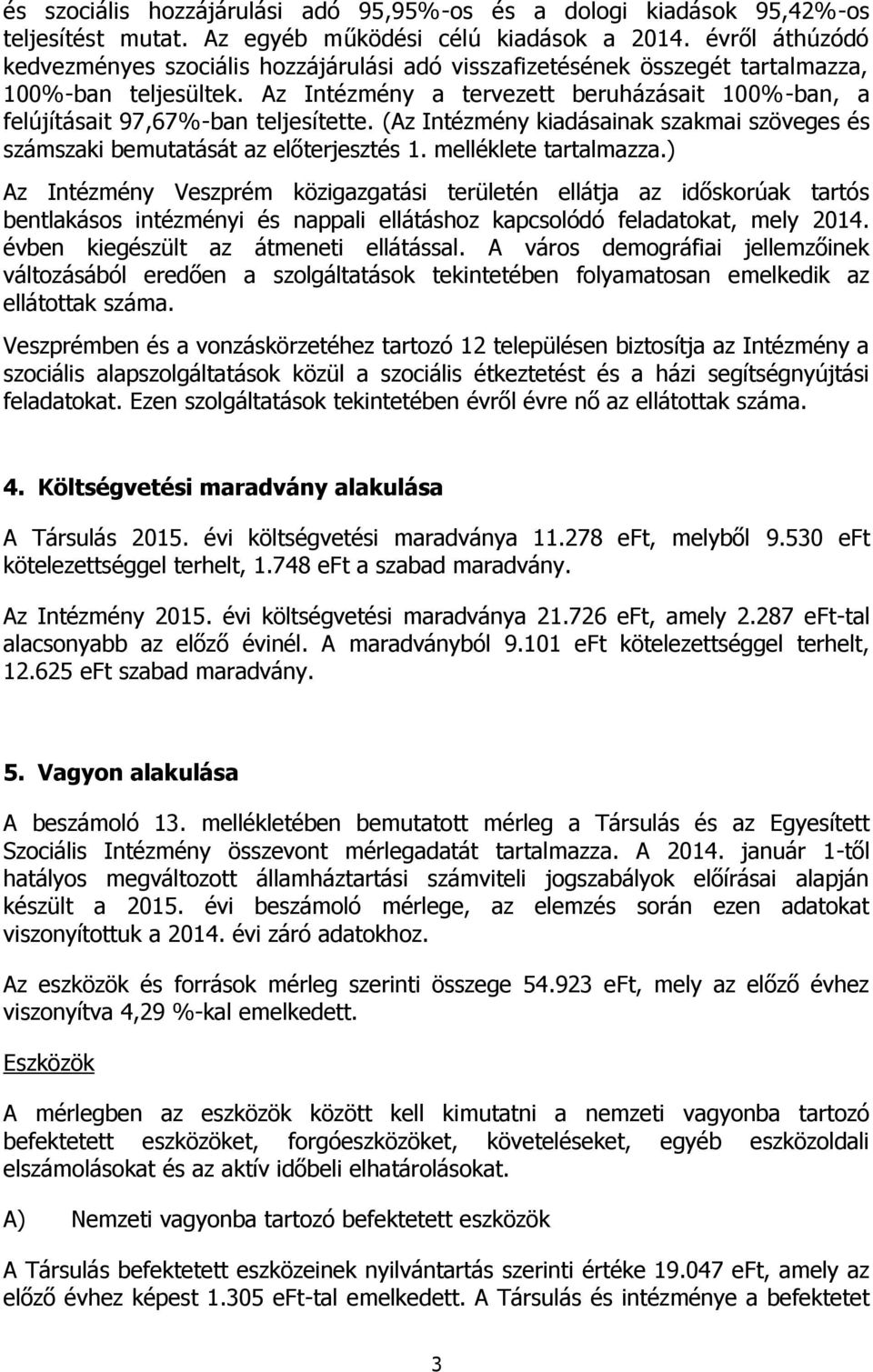 Az Intézmény a tervezett beruházásait 100%-ban, a felújításait 97,67%-ban teljesítette. (Az Intézmény kiadásainak szakmai szöveges és számszaki bemutatását az előterjesztés 1. melléklete tartalmazza.