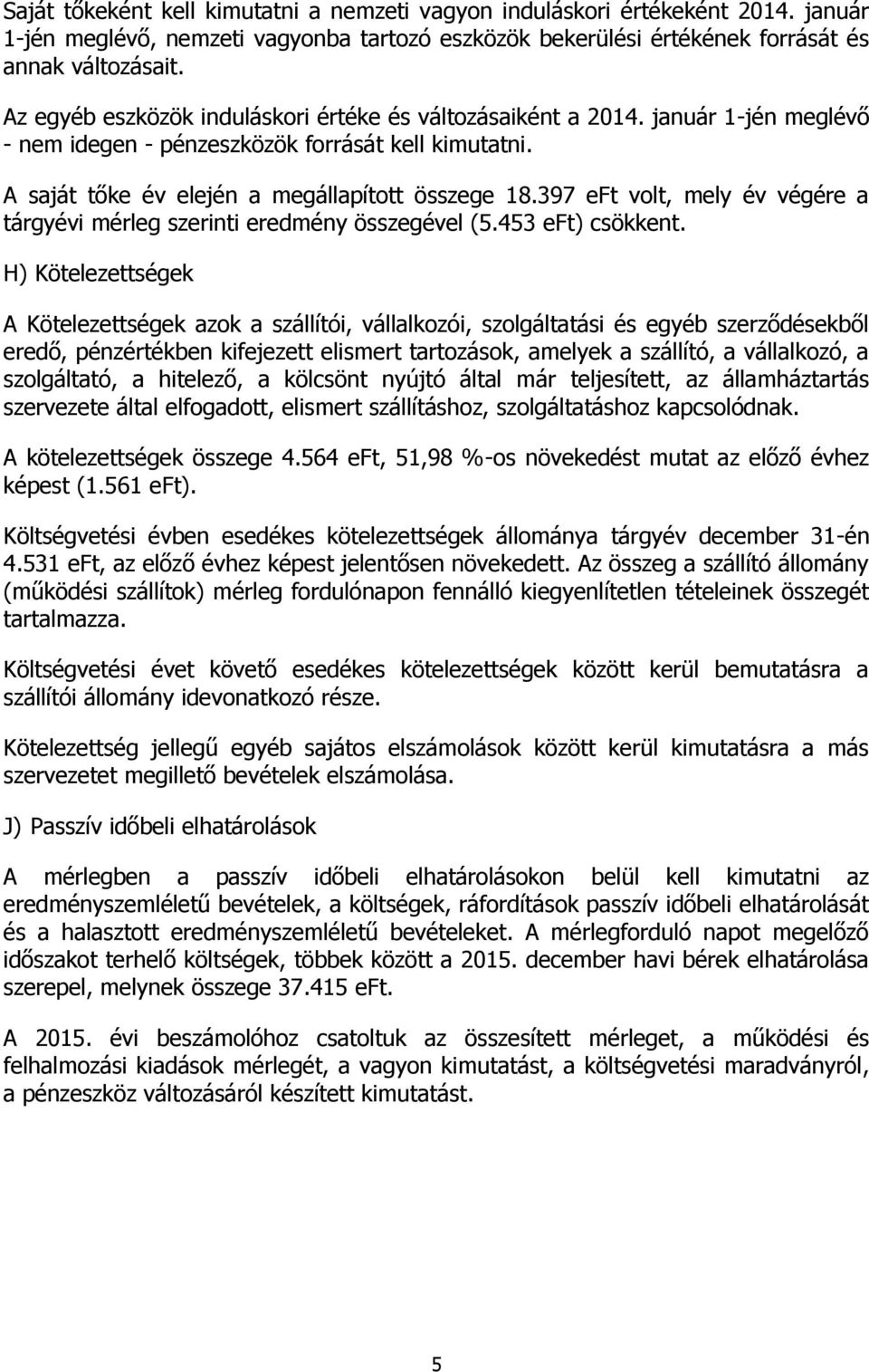 397 eft volt, mely év végére a tárgyévi mérleg szerinti eredmény összegével (5.453 eft) csökkent.