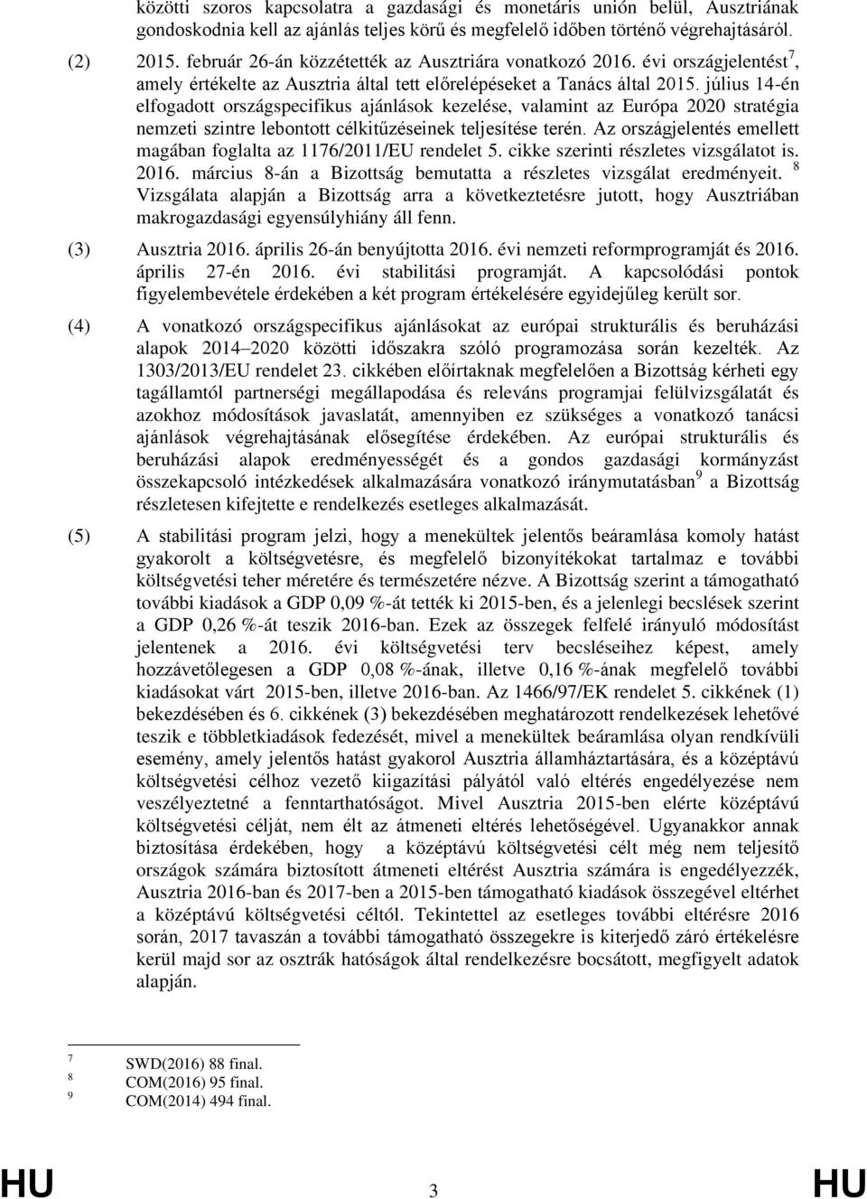 július 14-én elfogadott országspecifikus ajánlások kezelése, valamint az Európa 2020 stratégia nemzeti szintre lebontott célkitűzéseinek teljesítése terén.