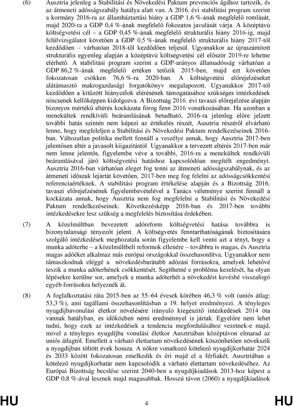 A középtávú költségvetési cél a GDP 0,45 %-ának megfelelő strukturális hiány 2016-ig, majd felülvizsgálatot követően a GDP 0,5 %-ának megfelelő strukturális hiány 2017-tól kezdődően várhatóan