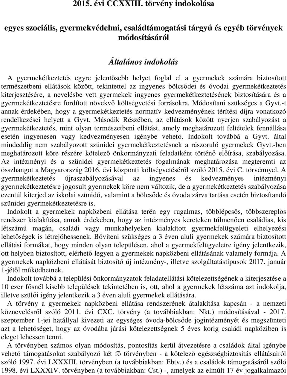 számára biztosított természetbeni ellátások között, tekintettel az ingyenes bölcsődei és óvodai gyermekétkeztetés kiterjesztésére, a nevelésbe vett gyermekek ingyenes gyermekétkeztetésének