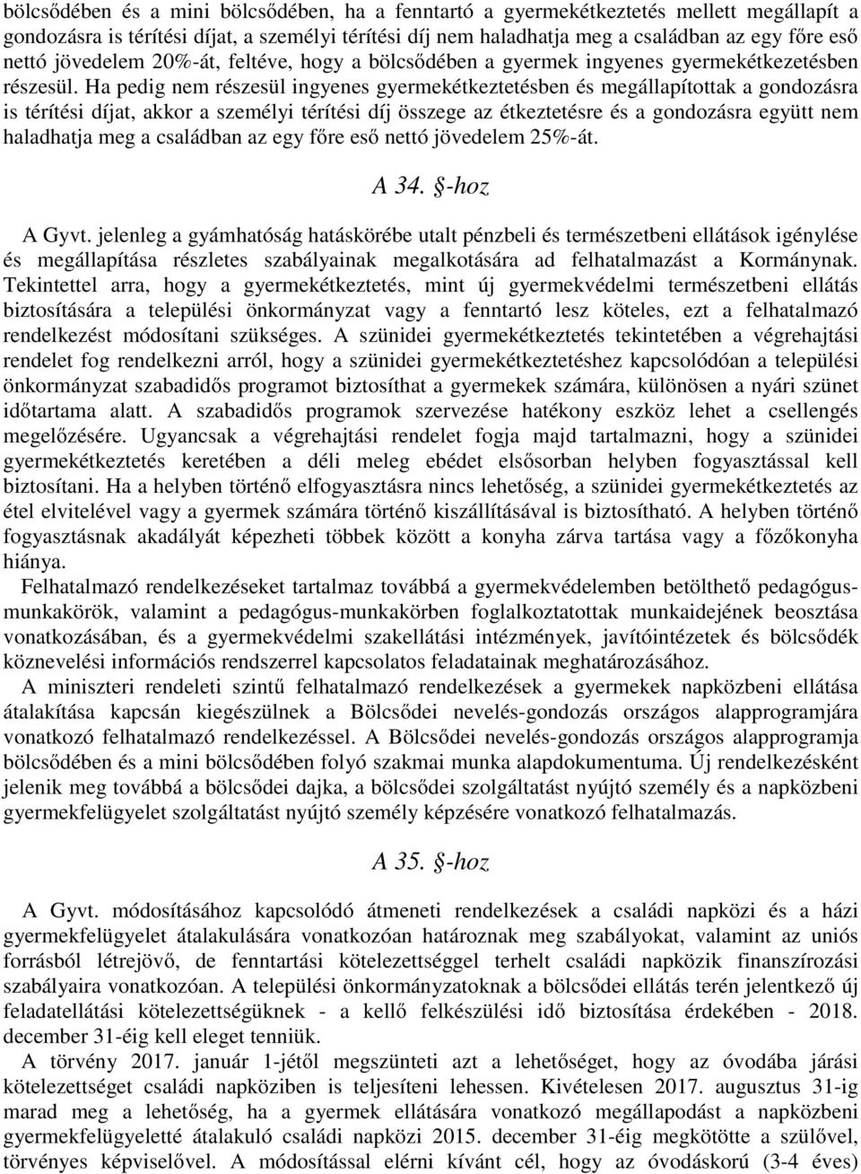 Ha pedig nem részesül ingyenes gyermekétkeztetésben és megállapítottak a gondozásra is térítési díjat, akkor a személyi térítési díj összege az étkeztetésre és a gondozásra együtt nem haladhatja meg