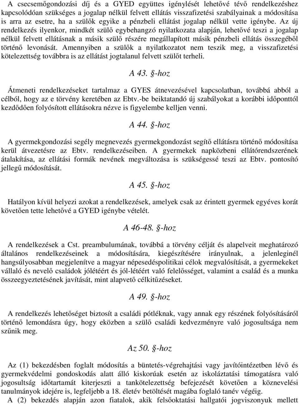 Az új rendelkezés ilyenkor, mindkét szülő egybehangzó nyilatkozata alapján, lehetővé teszi a jogalap nélkül felvett ellátásnak a másik szülő részére megállapított másik pénzbeli ellátás összegéből