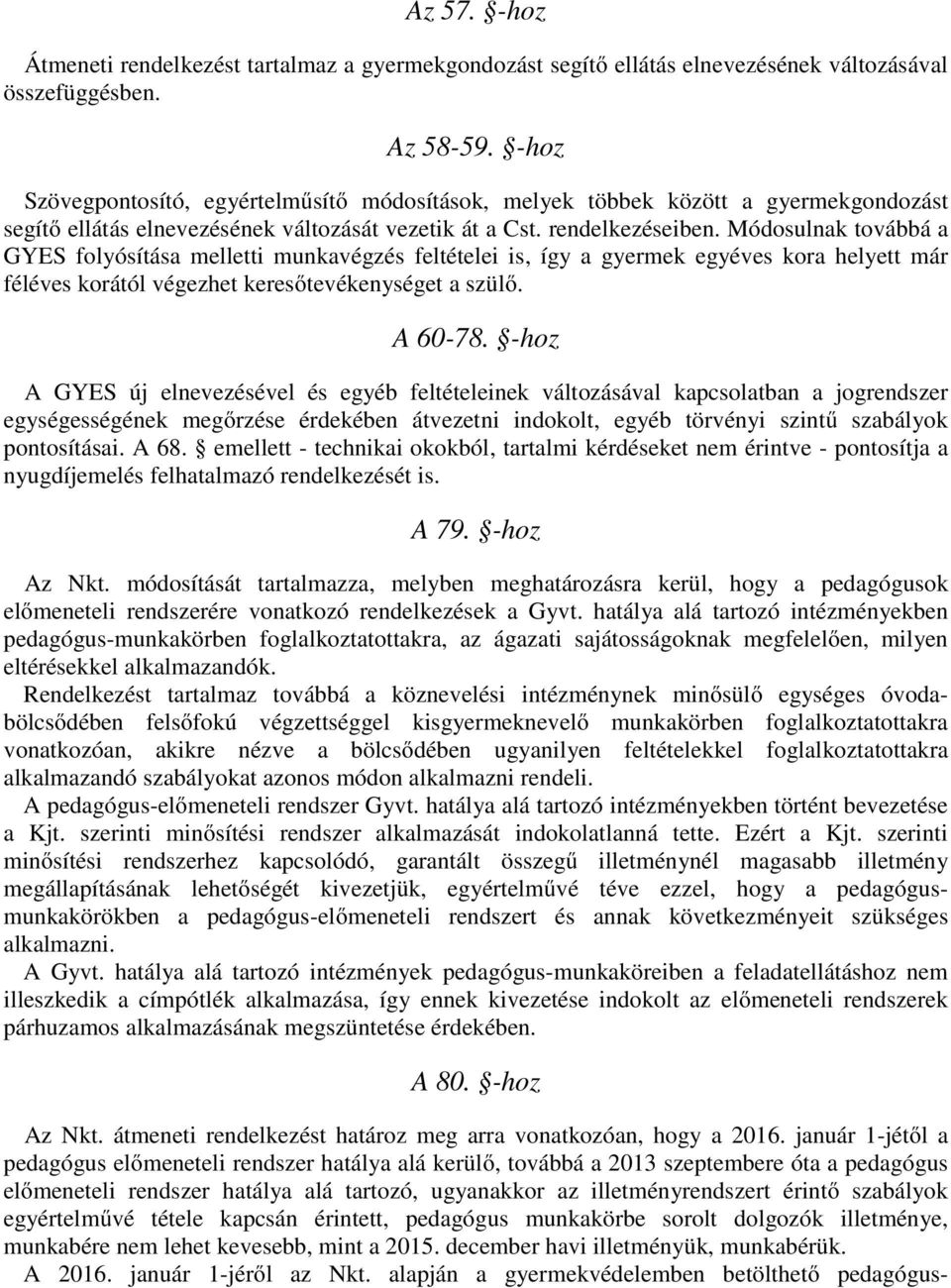 Módosulnak továbbá a GYES folyósítása melletti munkavégzés feltételei is, így a gyermek egyéves kora helyett már féléves korától végezhet keresőtevékenységet a szülő. A 60-78.