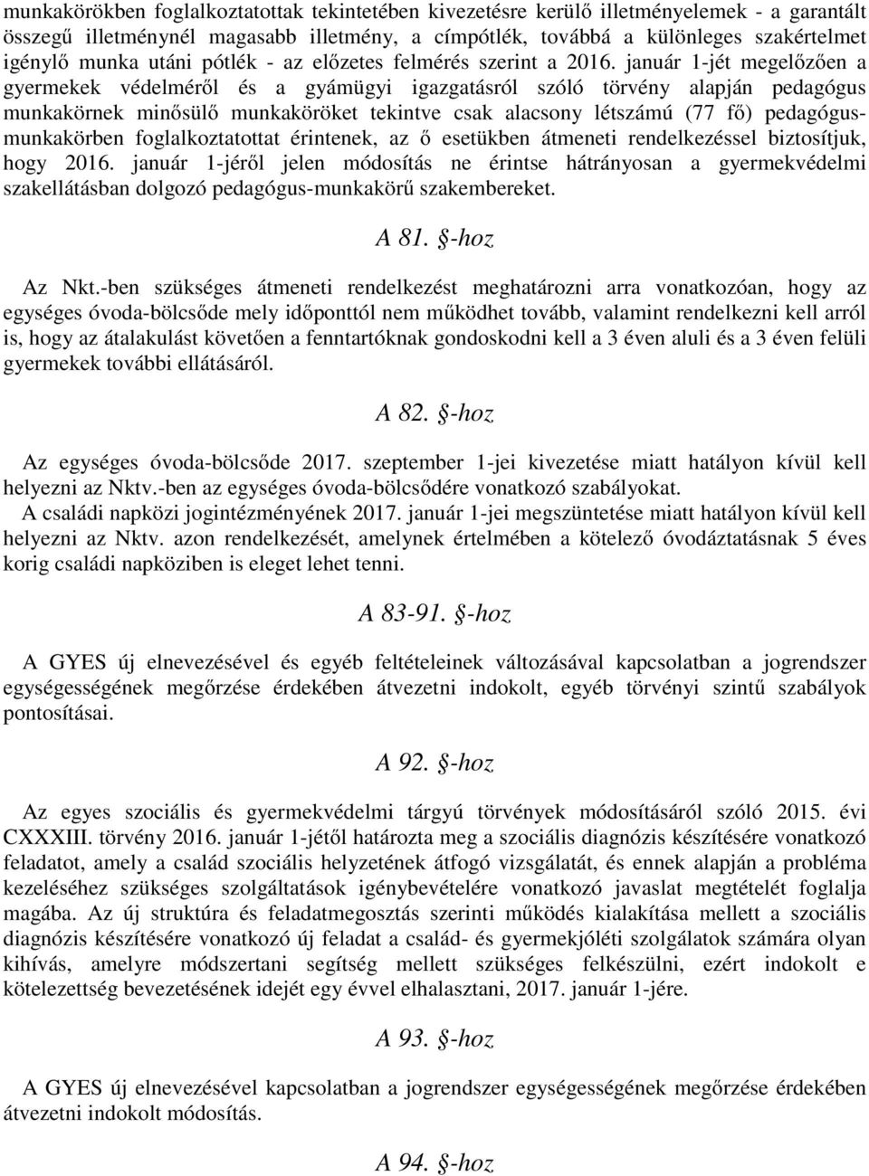 január 1-jét megelőzően a gyermekek védelméről és a gyámügyi igazgatásról szóló törvény alapján pedagógus munkakörnek minősülő munkaköröket tekintve csak alacsony létszámú (77 fő)