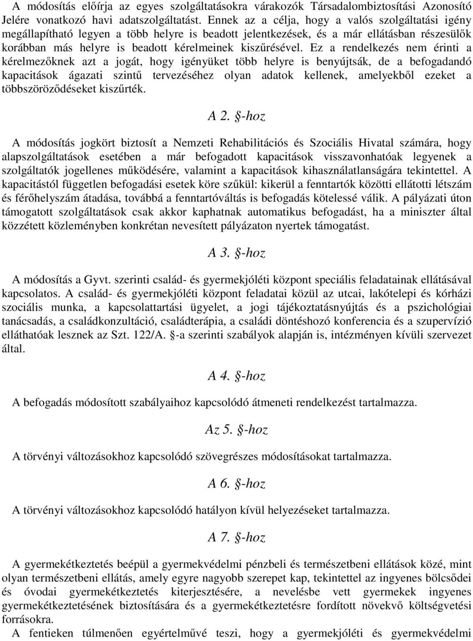 Ez a rendelkezés nem érinti a kérelmezőknek azt a jogát, hogy igényüket több helyre is benyújtsák, de a befogadandó kapacitások ágazati szintű tervezéséhez olyan adatok kellenek, amelyekből ezeket a