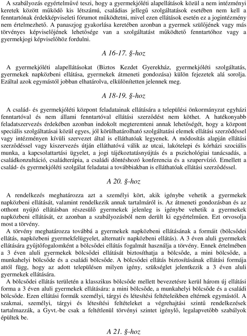 A panaszjog gyakorlása keretében azonban a gyermek szülőjének vagy más törvényes képviselőjének lehetősége van a szolgáltatást működtető fenntartóhoz vagy a gyermekjogi képviselőhöz fordulni. A 16-17.