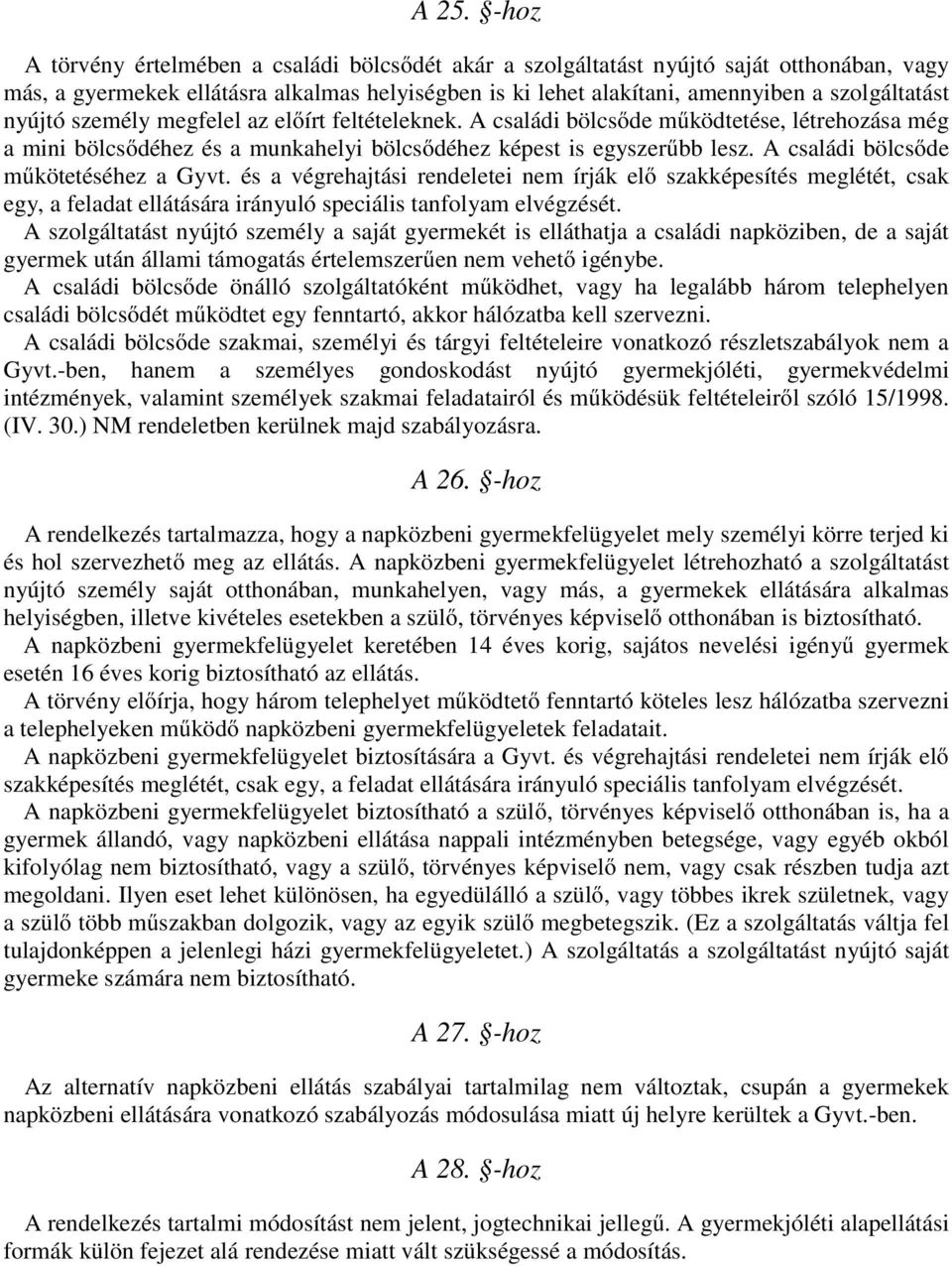 A családi bölcsőde műkötetéséhez a Gyvt. és a végrehajtási rendeletei nem írják elő szakképesítés meglétét, csak egy, a feladat ellátására irányuló speciális tanfolyam elvégzését.