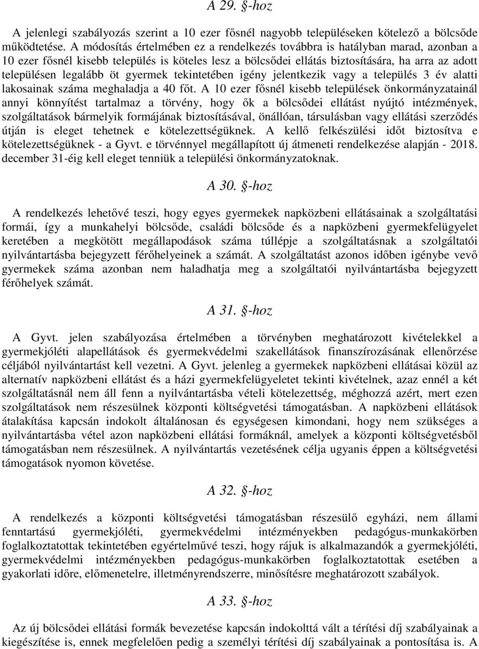 öt gyermek tekintetében igény jelentkezik vagy a település 3 év alatti lakosainak száma meghaladja a 40 főt.