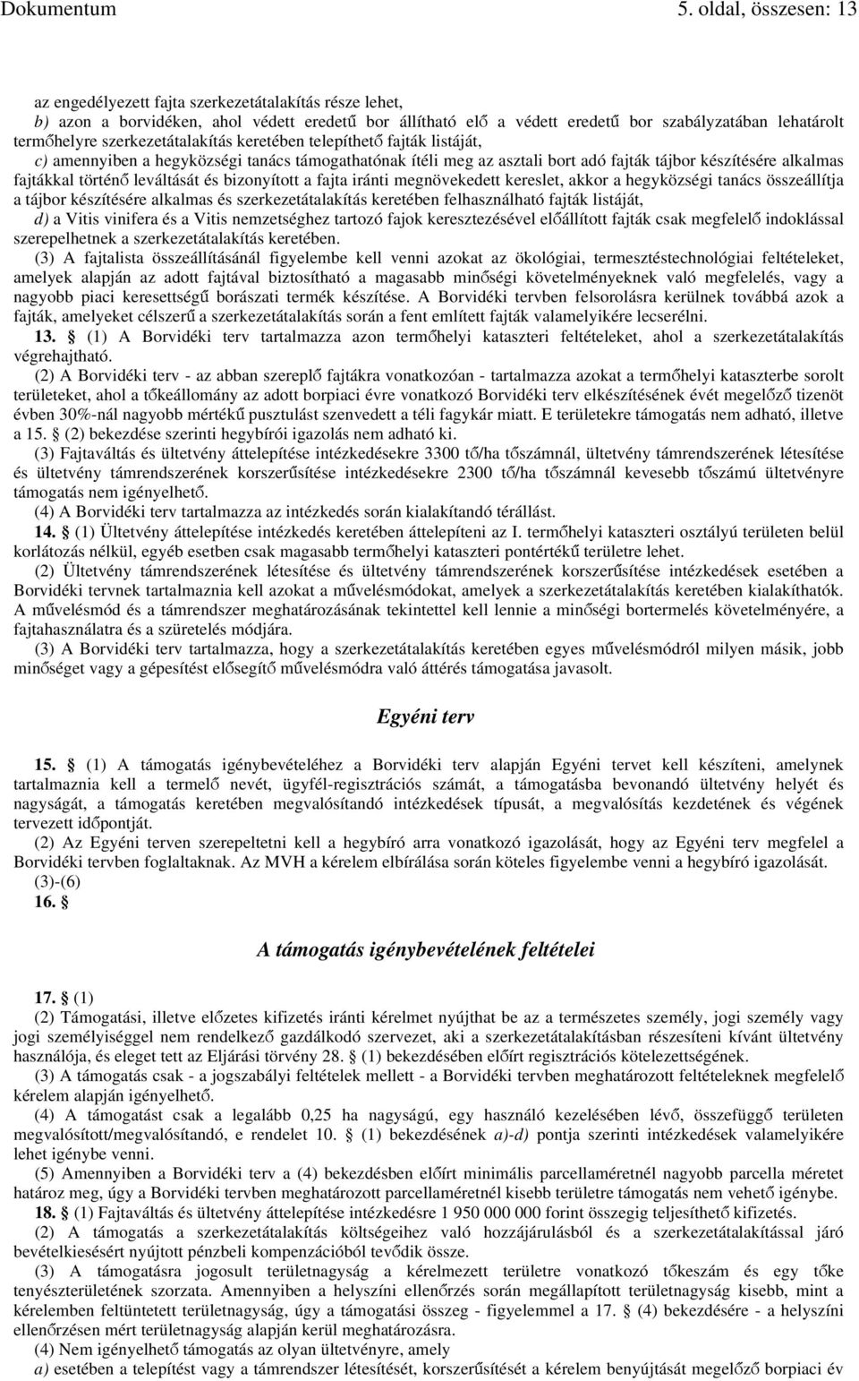 leváltását és bizonyított a fajta iránti megnövekedett kereslet, akkor a hegyközségi tanács összeállítja a tájbor készítésére alkalmas és szerkezetátalakítás keretében felhasználható fajták listáját,