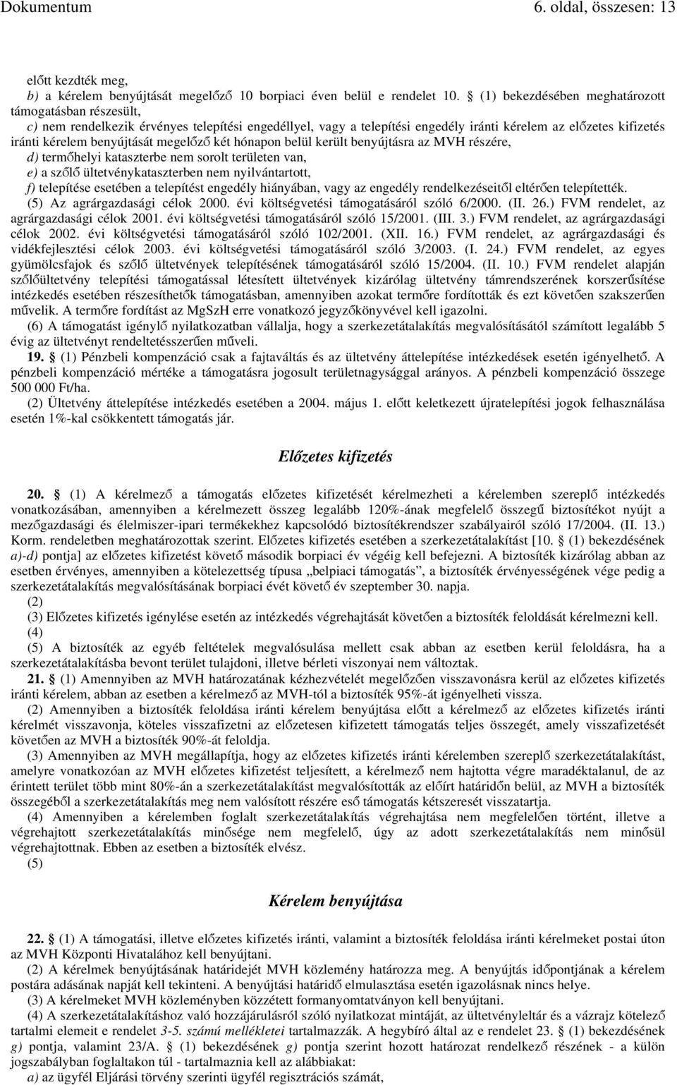 megelőző két hónapon belül került benyújtásra az MVH részére, d) termőhelyi kataszterbe nem sorolt területen van, e) a szőlő ültetvénykataszterben nem nyilvántartott, f) telepítése esetében a