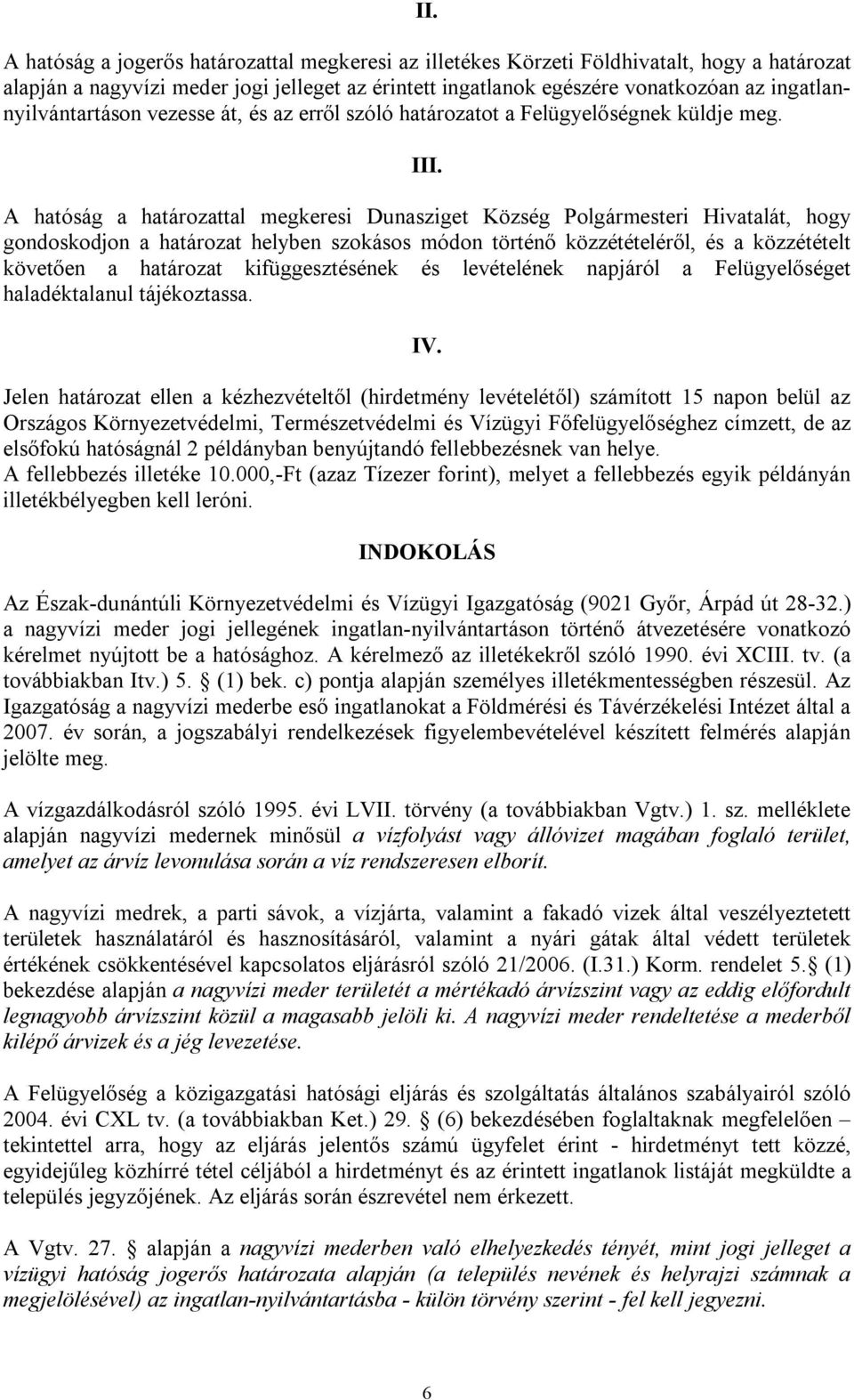 A hatóság a határozattal megkeresi Dunasziget Község Polgármesteri Hivatalát, hogy gondoskodjon a határozat helyben szokásos módon történő közzétételéről, és a közzétételt követően a határozat