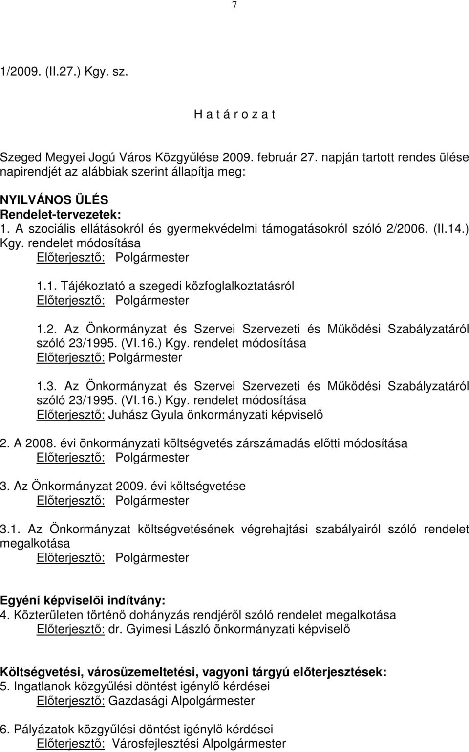 rendelet módosítása Elıterjesztı: Polgármester 1.1. Tájékoztató a szegedi közfoglalkoztatásról Elıterjesztı: Polgármester 1.2.