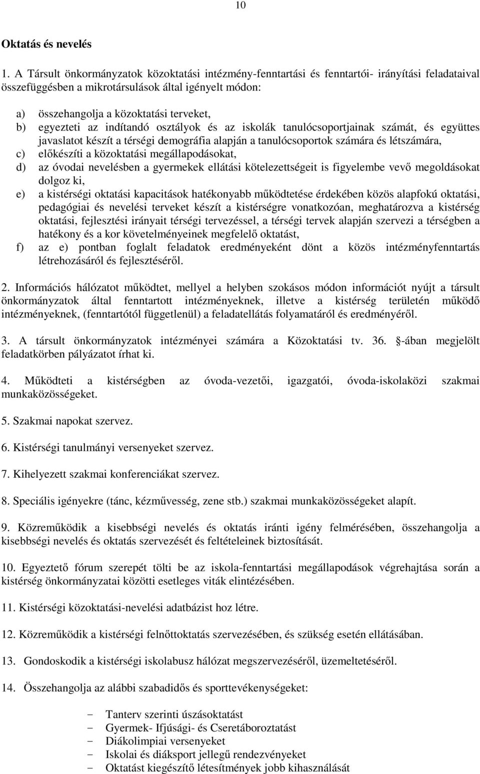 egyezteti az indítandó osztályok és az iskolák tanulócsoportjainak számát, és együttes javaslatot készít a térségi demográfia alapján a tanulócsoportok számára és létszámára, c) elıkészíti a