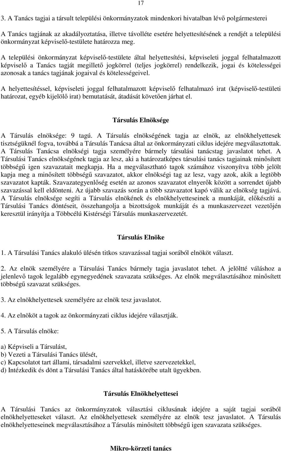 A települési önkormányzat képviselı-testülete által helyettesítési, képviseleti joggal felhatalmazott képviselı a Tanács tagját megilletı jogkörrel (teljes jogkörrel) rendelkezik, jogai és