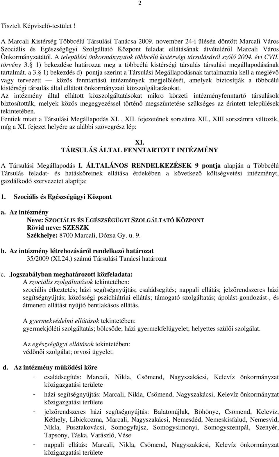 A települési önkormányzatok többcélú kistérségi társulásáról szóló 2004. évi CVII. törvény 3. 1) bekezdése határozza meg a többcélú kistérségi társulás társulási megállapodásának tartalmát. a 3.